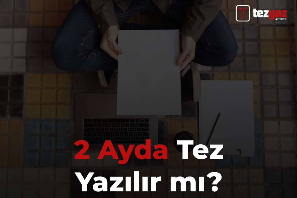 2 ayda tez yazılır mı, 2 ay içinde tez yazmak