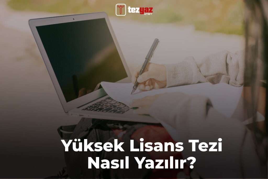 yüksek lisans tez yazma, yüksek lisansta tez nasıl yazılır, Yüksek Lisans Tezi Nasıl Yazılır